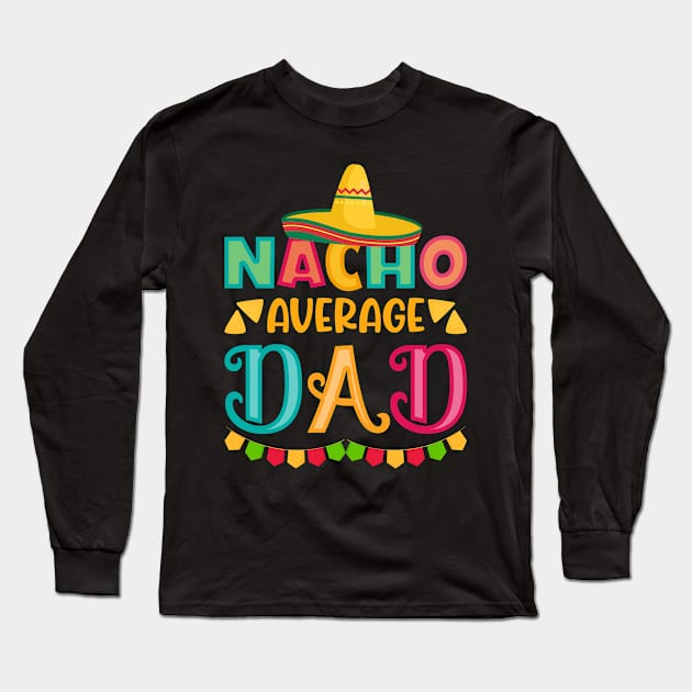 Nacho Average dad, Cinco De Mayo, Fiesta de cinco de mayo design, Funny Cinco de Mayo, Cinco de Mayo Party, Cinco de Mayo Gifts, Cinco de Mayo Gift Long Sleeve T-Shirt by POP-Tee